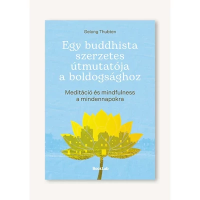 Egy buddhista szerzetes útmutatója a boldogsághoz